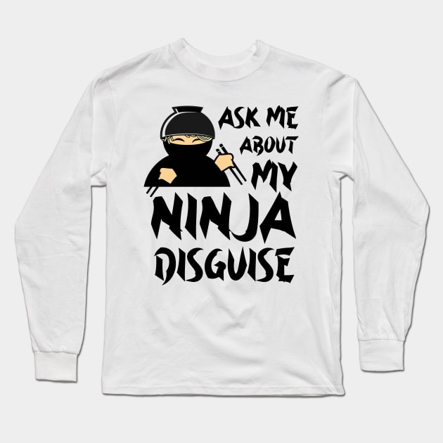 Ask Me About My Ninja Disguise Long Sleeve T-Shirt by Intuitive_Designs0